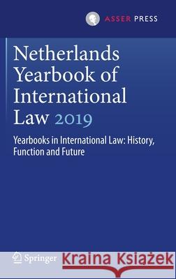 Netherlands Yearbook of International Law 2019: Yearbooks in International Law: History, Function and Future Otto Spijkers Wouter G. Werner Ramses A. Wessel 9789462654020 T.M.C. Asser Press