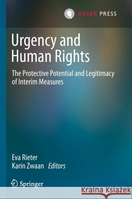 Urgency and Human Rights: The Protective Potential and Legitimacy of Interim Measures Rieter, Eva 9789462654174 T.M.C. Asser Press