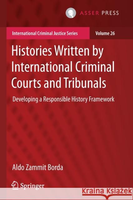 Histories Written by International Criminal Courts and Tribunals: Developing a Responsible History Framework Zammit Borda, Aldo 9789462654297 T.M.C. Asser Press