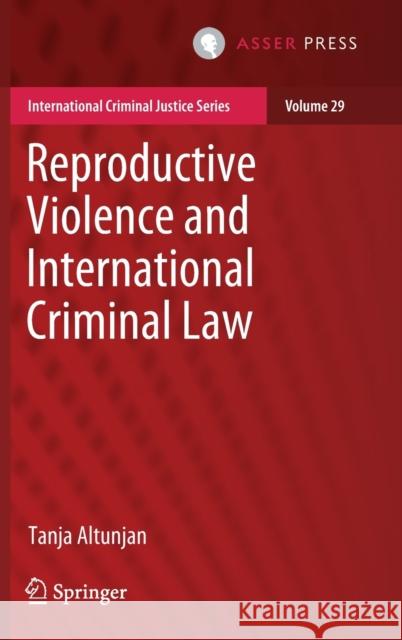 Reproductive Violence and International Criminal Law Tanja Altunjan 9789462654501 T.M.C. Asser Press