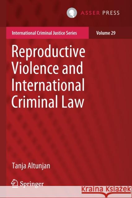 Reproductive Violence and International Criminal Law Tanja Altunjan 9789462654532 T.M.C. Asser Press