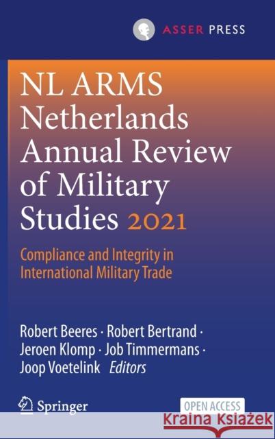NL Arms Netherlands Annual Review of Military Studies 2021: Compliance and Integrity in International Military Trade Robert Beeres Robert Bertrand Jeroen Klomp 9789462654709