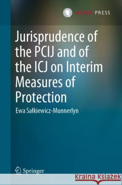 Jurisprudence of the Pcij and of the Icj on Interim Measures of Protection Ewa Salkiewicz-Munnerlyn 9789462654747 T.M.C. Asser Press