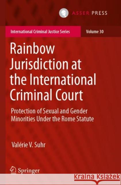 Rainbow Jurisdiction at the International Criminal Court: Protection of Sexual and Gender Minorities Under the Rome Statute Val?rie V. Suhr 9789462654853 T.M.C. Asser Press