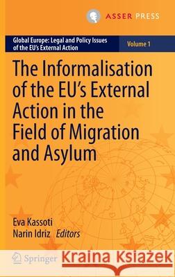 The Informalisation of the Eu's External Action in the Field of Migration and Asylum Kassoti, Eva 9789462654860 T.M.C. Asser Press