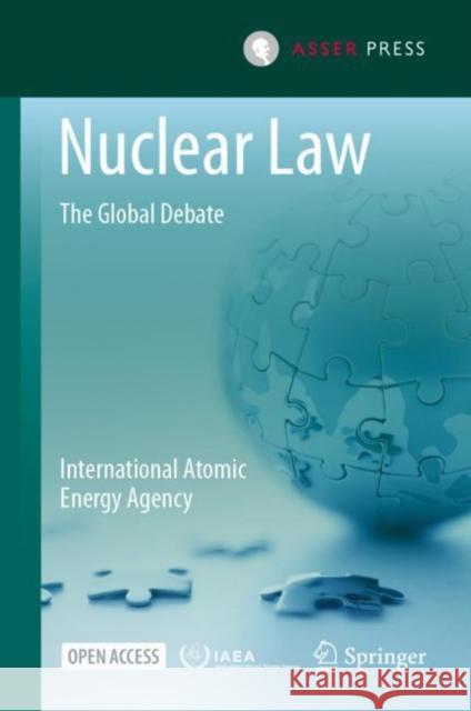 Nuclear Law: The Global Debate International Atomic Energy Agency 9789462654945