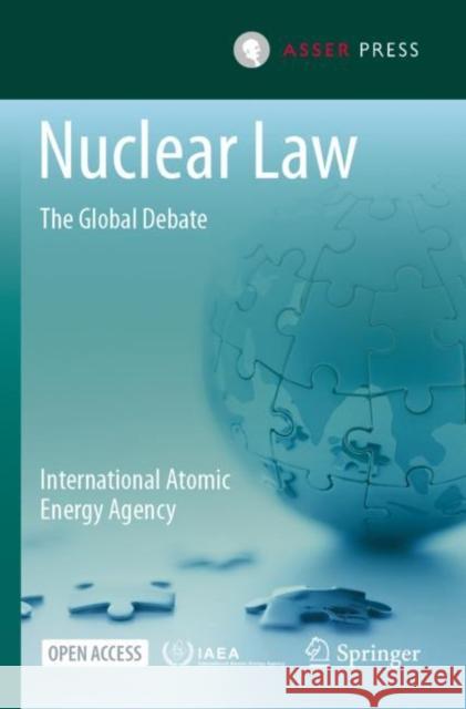 Nuclear Law: The Global Debate International Atomic Energy Agency 9789462654976