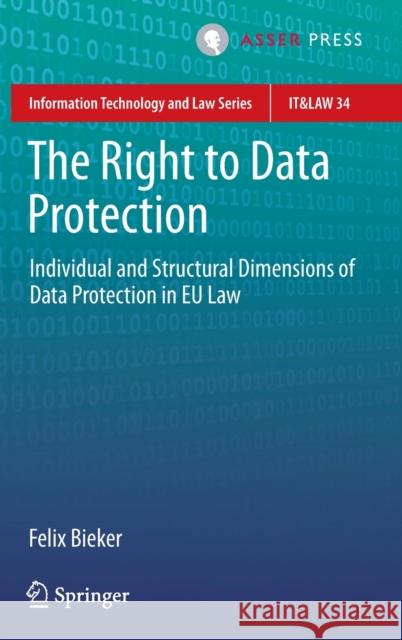 The Right to Data Protection: Individual and Structural Dimensions of Data Protection in Eu Law Bieker, Felix 9789462655027 T.M.C. Asser Press