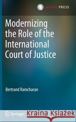 Modernizing the Role of the International Court of Justice Bertrand Ramcharan 9789462655188