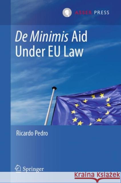 de Minimis Aid Under Eu Law Pedro, Ricardo 9789462655423 T.M.C. Asser Press