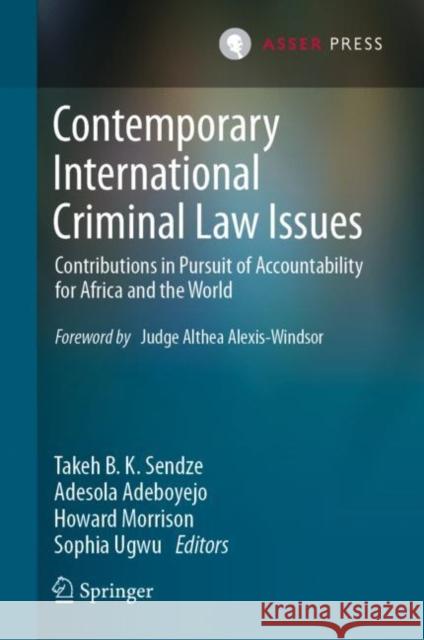 Contemporary International Criminal Law Issues: Contributions in Pursuit of Accountability for Africa and the World Takeh B. K. Sendze Adesola Adeboyejo Howard Morrison 9789462655546 T.M.C. Asser Press
