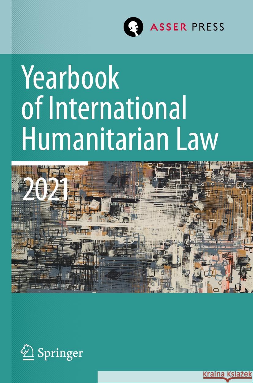 Yearbook of International Humanitarian Law, Volume 24 (2021): Cultures of International Humanitarian Law Heike Krieger Pablo Kalmanovitz Eliav Lieblich 9789462655614 T.M.C. Asser Press