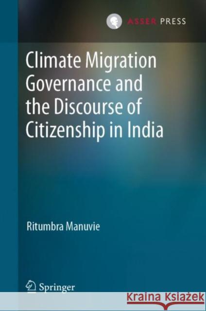 Climate Migration Governance and the Discourse of Citizenship in India Ritumbra Manuvie 9789462655669 T.M.C. Asser Press