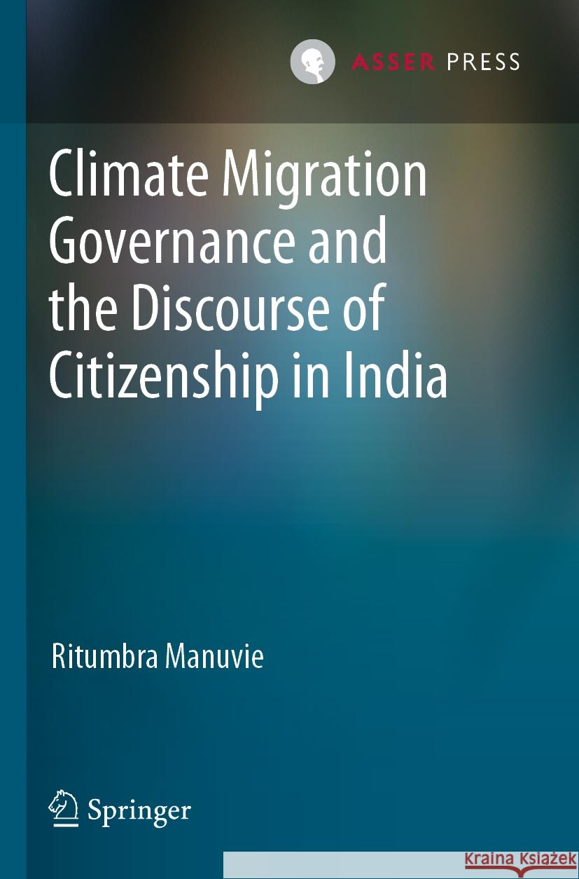 Climate Migration Governance and the Discourse of Citizenship in India Ritumbra Manuvie 9789462655690 T.M.C. Asser Press