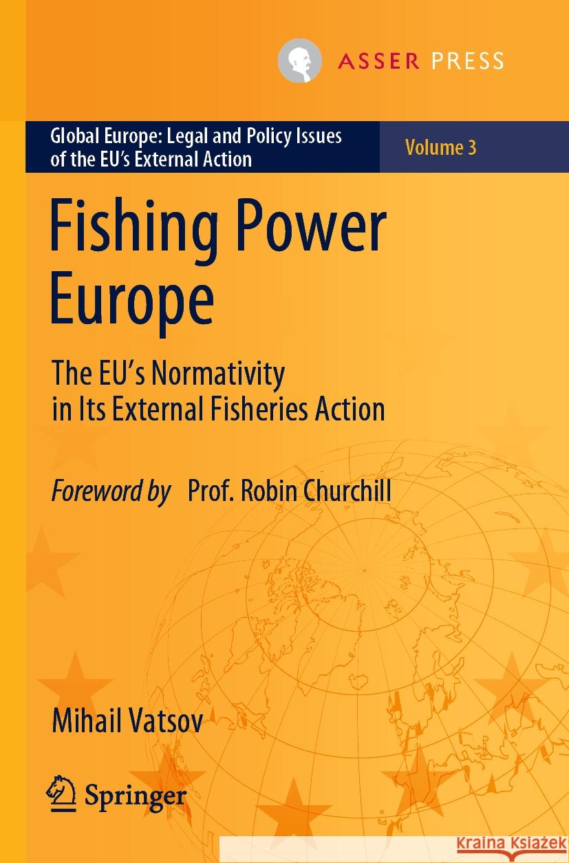 Fishing Power Europe: The Eu's Normativity in Its External Fisheries Action Mihail Vatsov 9789462655850 T.M.C. Asser Press