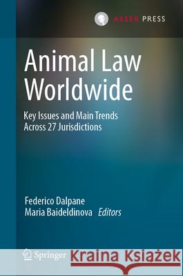 Animal Law Worldwide: Key Issues and Main Trends Across 27 Jurisdictions Federico Dalpane Maria Baideldinova 9789462656420 T.M.C. Asser Press