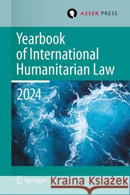 Yearbook of International Humanitarian Law, Volume 27, 2024  9789462657267 T.M.C. Asser Press