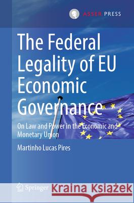 The Federal Legality of EU Economic Governance: On Law and Power in the Economic and Monetary Union Martinho Luca 9789462657465 T.M.C. Asser Press