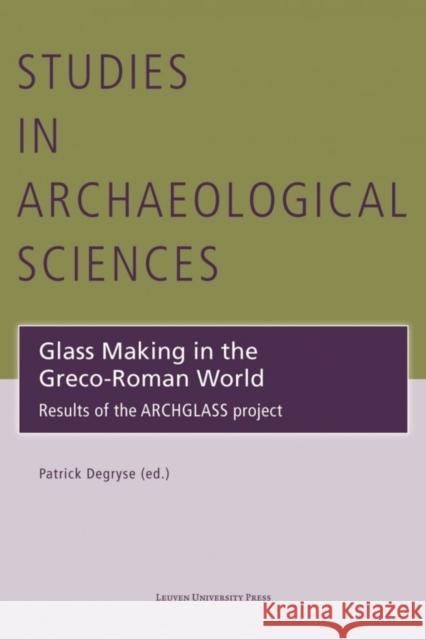 Glass Making in the Greco-Roman World: Results of the Archglass Project Patrick Degryse   9789462700079
