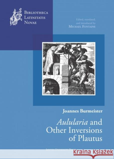 Joannes Burmeister: Aulularia and Other Inversions of Plautus Burmeister, Joannes 9789462700086 Leuven University Press