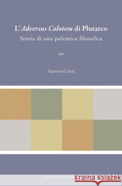 L'Adversus Colotem Di Plutarco: Storia Di Una Polemica Filosofica Corti, Aurora 9789462700093 Leuven University Press