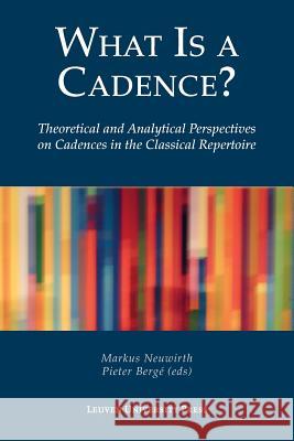 What Is a Cadence?: Theoretical and Analytical Perspectives on Cadences in the Classical Repertoire Markus Neuwirth Pieter Berge  9789462700154 Leuven University Press