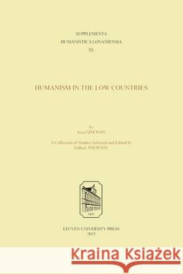 Jozef Ijsewijn: Humanism in the Low Countries Josef Ijsewijn (Professor Ordinarius, Ka Gilbert Tournoy (Professor in Latin Lang  9789462700451