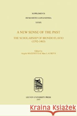 A New Sense of the Past: The Scholarship of Biondo Flavio (1392-1463) Angelo Mazzocco Marc Laureys  9789462700482 Leuven University Press