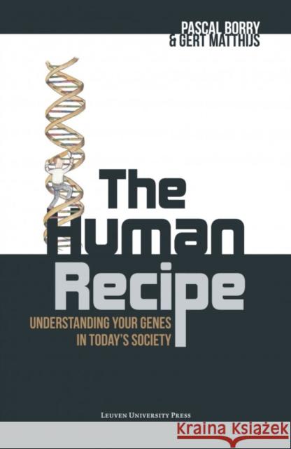 The Human Recipe: Understanding Your Genes in Today's Society Pascal Borry Gert Matthijs  9789462700727