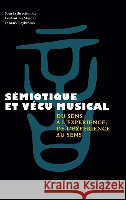 Sémiotique Et Vécu Musical: Du Sense À l'Expérience de l'Expérience Au Sens Maeder, Constantino 9789462700802 Leuven University Press