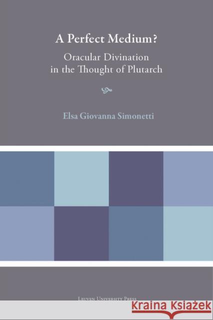 A Perfect Medium?: Oracular Divination in the Thought of Plutarch Simonetti, Elsa Giovanna 9789462701113 Plutarchea Hypomnemata