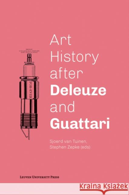 Art History After Deleuze and Guattari Sjoerd Va Stephen Zepke 9789462701151 Leuven University Press