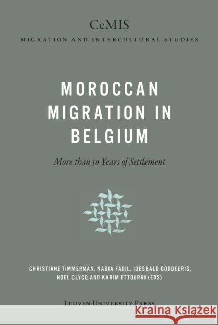 Moroccan Migration in Belgium: More Than 50 Years of Settlement Christiane Timmerman Nadia Fadil Idesbald Goddeeris 9789462701168
