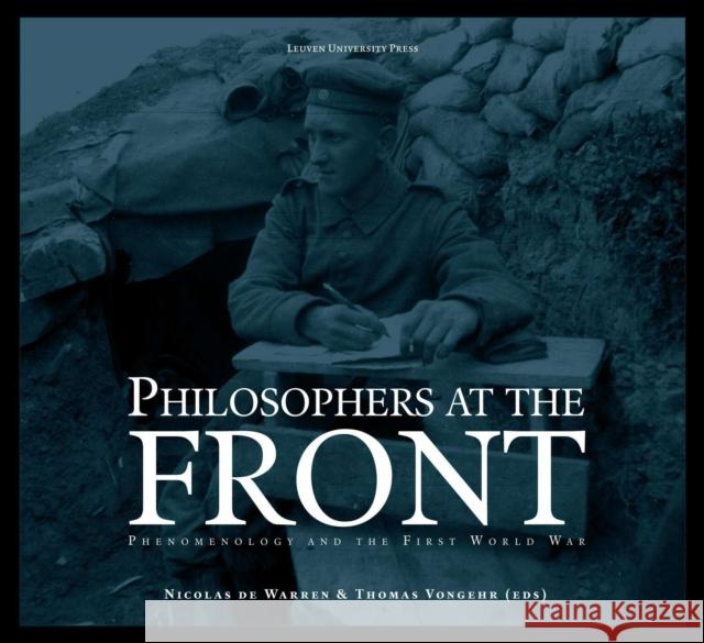 Philosophers at the Front: Phenomenology and the First World War Nicolas d Thomas Vongehr 9789462701212 Leuven University Press