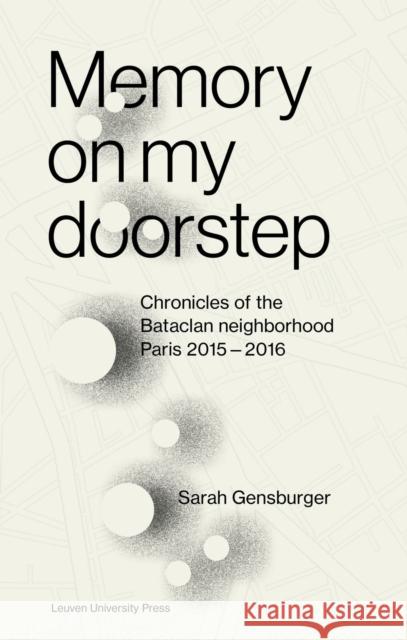 Memory on My Doorstep: Chronicles of the Bataclan Neighborhood, Paris, 2015-2016 Gensburger, Sarah 9789462701342 Leuven University Press