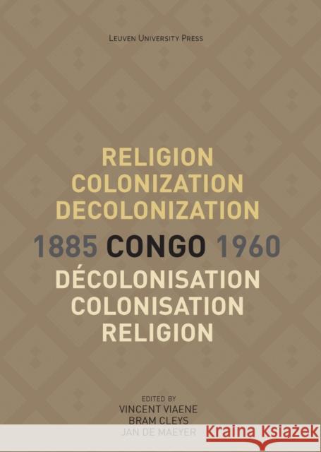 Religion, Colonization and Decolonization in Congo, 1885-1960/Religion, Colonisation Et Décolonisation Au Congo, 1885-1960 Viaene, Vincent 9789462701427 Leuven University Press