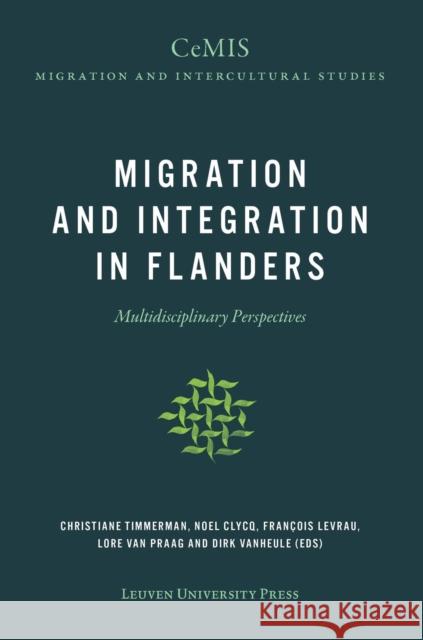 Migration and Integration in Flanders: Multidisciplinary Perspectives Christiane Timmerman Noel Clycq Francois Levrau 9789462701458 Leuven University Press