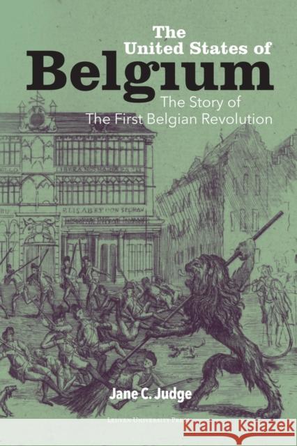 The United States of Belgium: The Story of the First Belgian Revolution Jane C. Judge   9789462701571 Leuven University Press