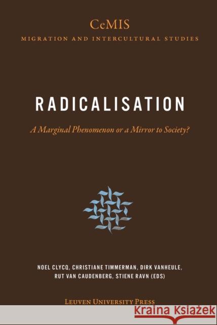 Radicalisation: A Marginal Phenomenon or a Mirror to Society? Noel Clycq Christiane Timmerman Dirk Vanheule 9789462701588