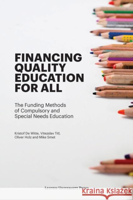 Financing Quality Education for All: The Funding Methods of Compulsory and Special Needs Education Kristof De Witte Vitezslav Titl Oliver Holz 9789462701915