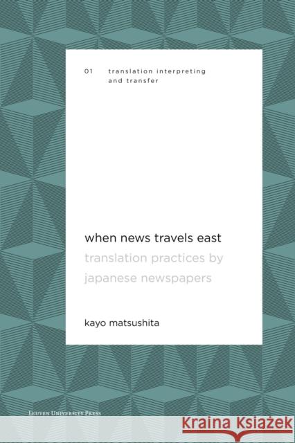 When News Travels East: Translation Practices by Japanese Newspapers Kayo Matsushita 9789462701946