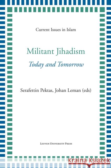 Militant Jihadism: Today and Tomorrow Serafettin Pektas Johan Leman  9789462701991 Leuven University Press