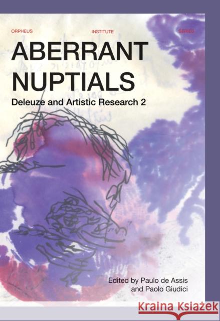 Aberrant Nuptials: Deleuze and Artistic Research Paulo Assis Paolo Giudici 9789462702028