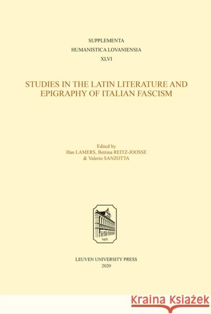 Studies in Latin Literature and Epigraphy in Italian Fascism Han Lamers Bettina Reitz-Joosse Valerio Sanzotta 9789462702073 Leuven University Press