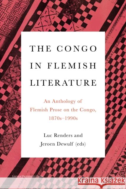 The Congo in Flemish Literature: An Anthology of Flemish Prose on the Congo, 1870s-1990s Renders, Luc 9789462702172 Leuven University Press