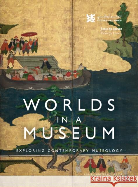 Worlds in a Museum: Exploring Contemporary Museology Louvre Abu Dhabi 9789462702332 Leuven University Press