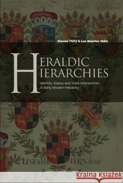Heraldic Hierarchies: Identity, Status and State Intervention in Early Modern Heraldry Steven Thiry Luc Duerloo 9789462702431 Leuven University Press