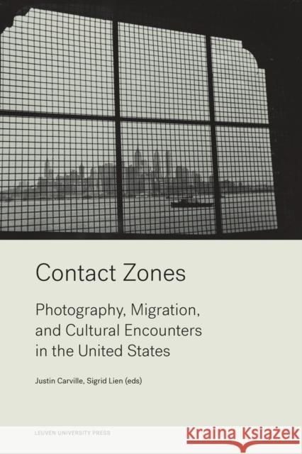 Contact Zones: Photography, Migration, and Cultural Encounters in the U.S. Carville, Justin 9789462702523 Leuven University Press