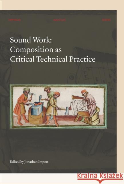 Sound Work: Composition as Critical Technical Practice Jonathan Impett 9789462702585 Leuven University Press