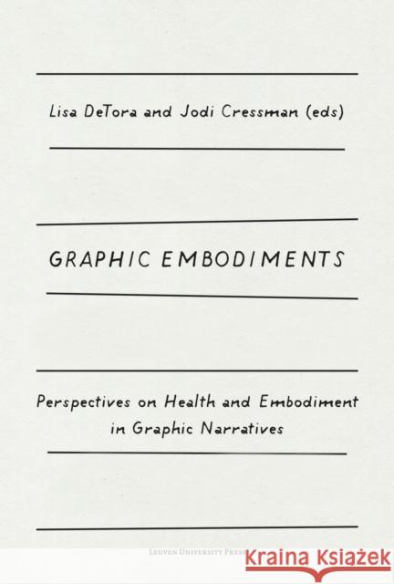 Graphic Embodiments: Perspectives on Health and Embodiment in Graphic Narratives Lisa DeTora Jodi Cressman  9789462702677